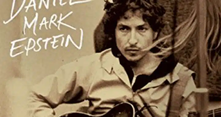 Daniel Mark Epstein’s ‘The Ballad of Bob Dylan’ Gives Dylan Gets the Poet He Deserves