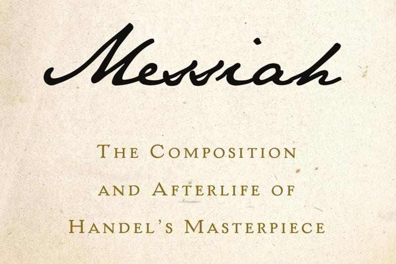 A Brief History on the Creation and Life of Handel’s ‘Messiah’