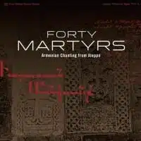 Forty Martyrs: Armenian Chants from Aleppo