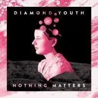 Diamond Youth: Nothing Matters