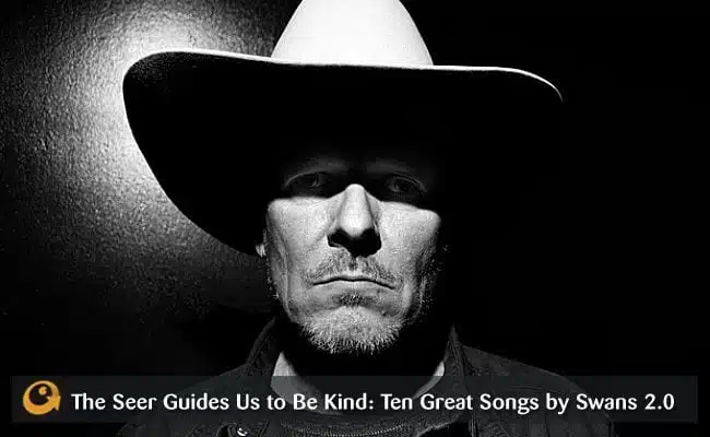 The Seer Guides Us to Be Kind: Ten Great Songs by Swans 2.0