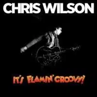 Chris Wilson: It’s Flamin’ Groovy!