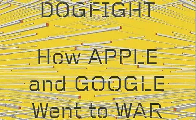 ‘Dogfight’ Is a Lively Account of the Business End of Apple and Google Rivalry