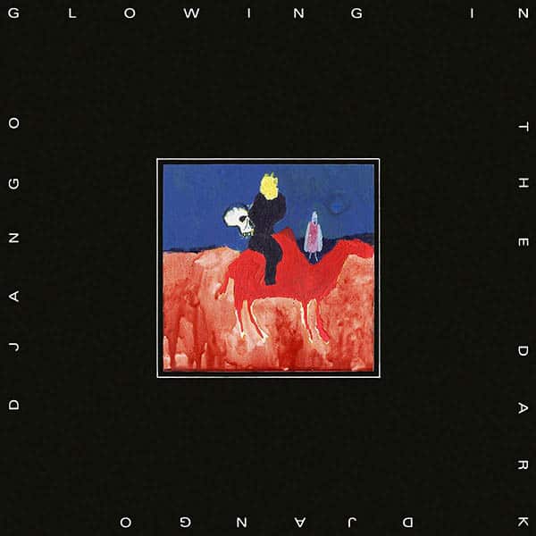 DJANGO DJANGO - GLOWING IN THE DARK