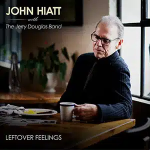 John Hiatt with the Jerry Douglas Band - Leftover Feelings