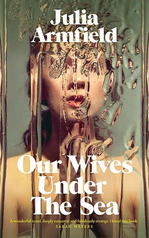 Julia Armfield: Our Wives Under the Sea (2022) | cover