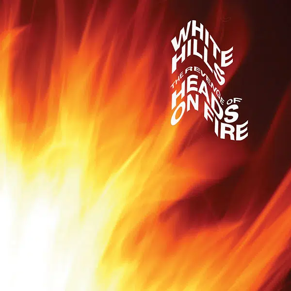 White Hills - The Revenge of Heads on Fire