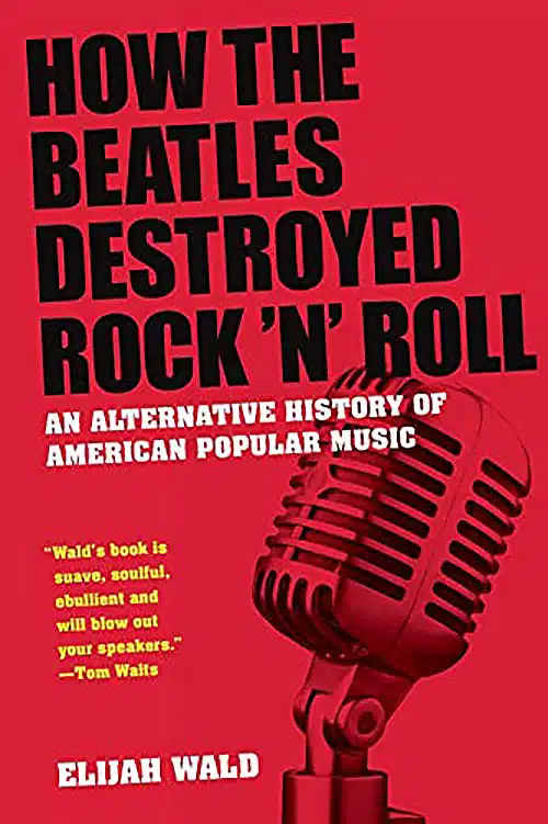 elijah wald beatles destroyed rock