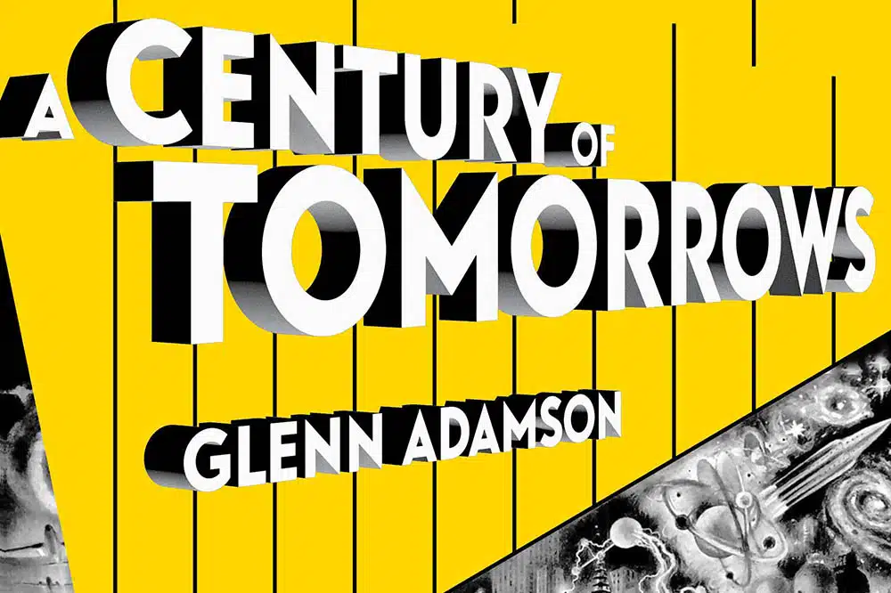 the future A Century of Tomorrows Glenn Adamson